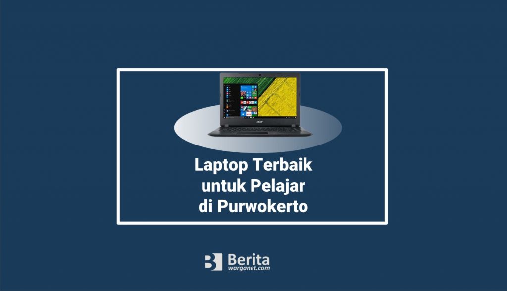 Laptop Terbaik untuk Pelajar di Purwokerto dan Harganya