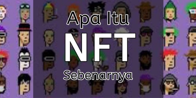 Pengertian serta Penjelasan Apa itu NFT Sebenarnya