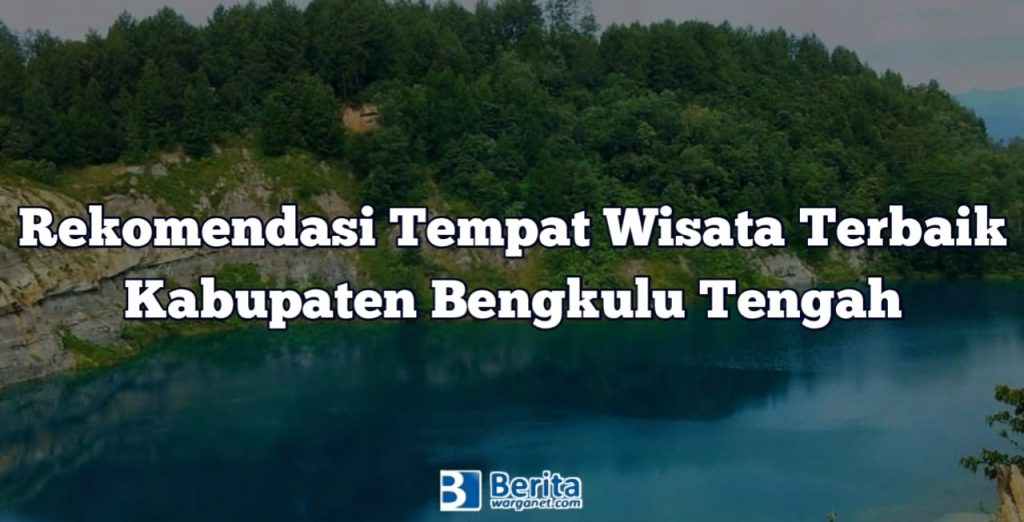 Rekomendasi Tempat Wisata Terbaik Di Bengkulu Tengah, Pilihan Terbaik