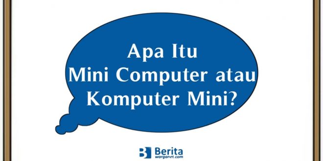Apa Itu Mini Computer atau Komputer Mini?