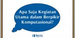 Apa Saja Kegiatan Utama dalam Berpikir Komputasional?