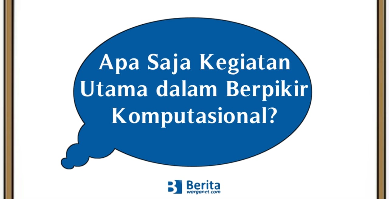 Apa Saja Kegiatan Utama dalam Berpikir Komputasional?