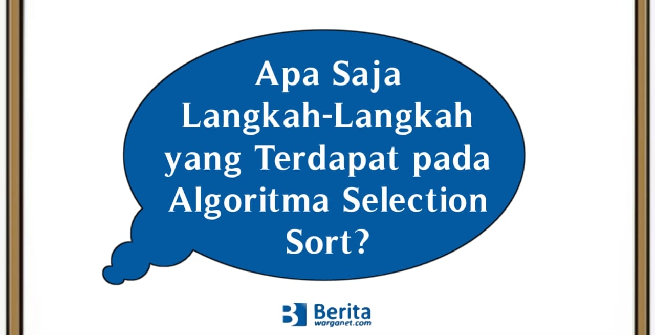 Apa Saja Langkah-Langkah yang Terdapat pada Algoritma Selection Sort