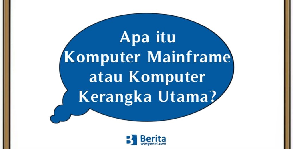 Apa itu Komputer Mainframe atau Komputer Kerangka Utama?