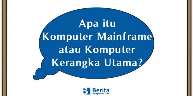 Apa itu Komputer Mainframe atau Komputer Kerangka Utama?