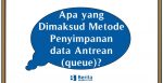 Apa yang Dimaksud Metode Penyimpanan data Antrean (queue)?