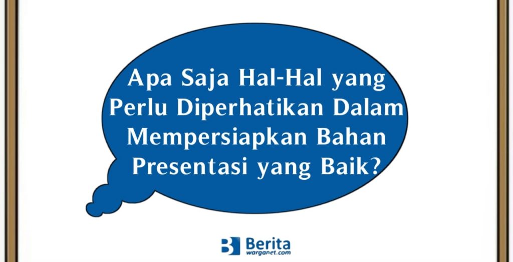 Hal-Hal yang Perlu Diperhatikan Dalam Mempersiapkan Bahan Presentasi yang Baik