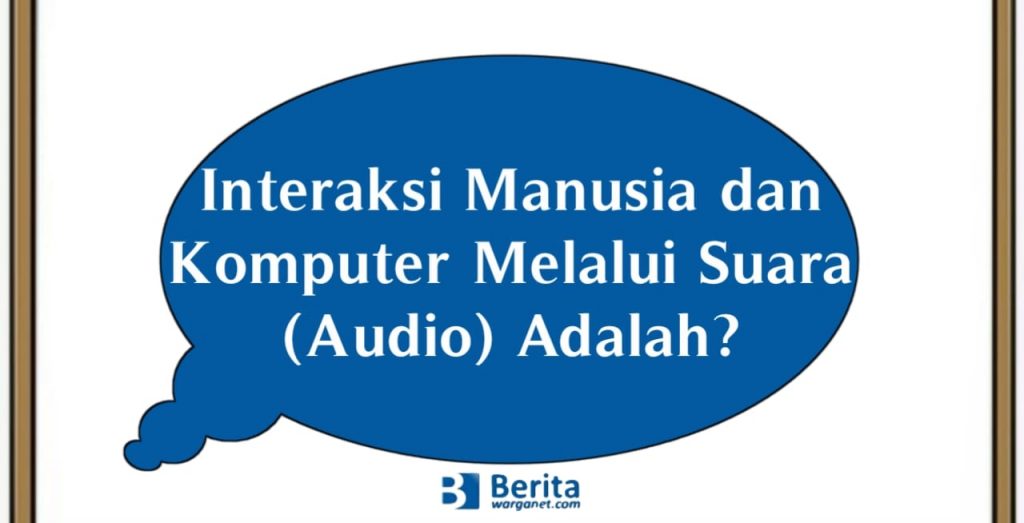 Interaksi Manusia dan Komputer Melalui Suara (Audio) Adalah?