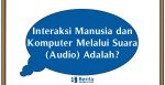 Interaksi Manusia dan Komputer Melalui Suara (Audio) Adalah?