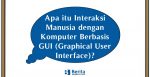 Interaksi Manusia dengan Komputer Berbasis GUI (Graphical User Interface)