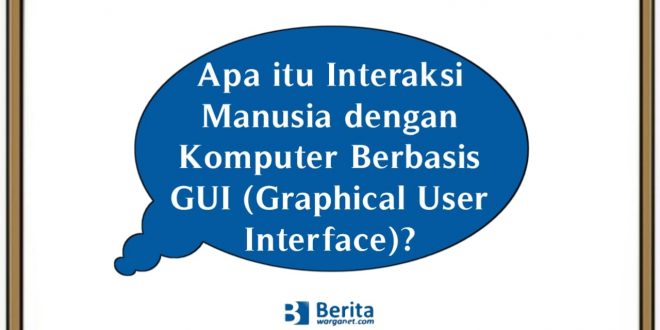 Interaksi Manusia dengan Komputer Berbasis GUI (Graphical User Interface)