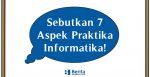 Sebutkan 7 Aspek Praktika Informatika!