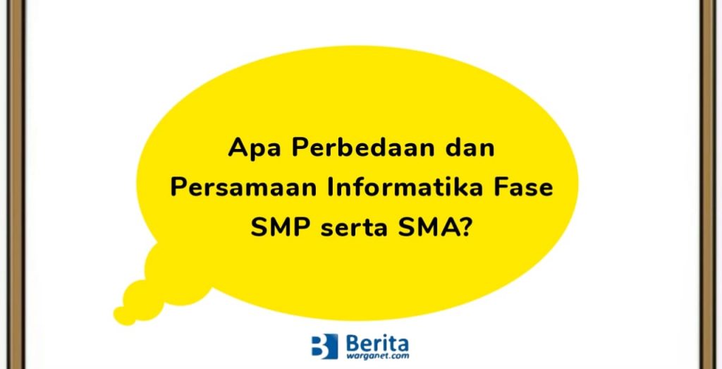 Apa Perbedaan dan Persamaan Informatika Fase SMP serta SMA?