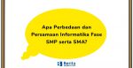Apa Perbedaan dan Persamaan Informatika Fase SMP serta SMA?