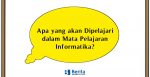 Apa yang akan Dipelajari dalam Mata Pelajaran Informatika?