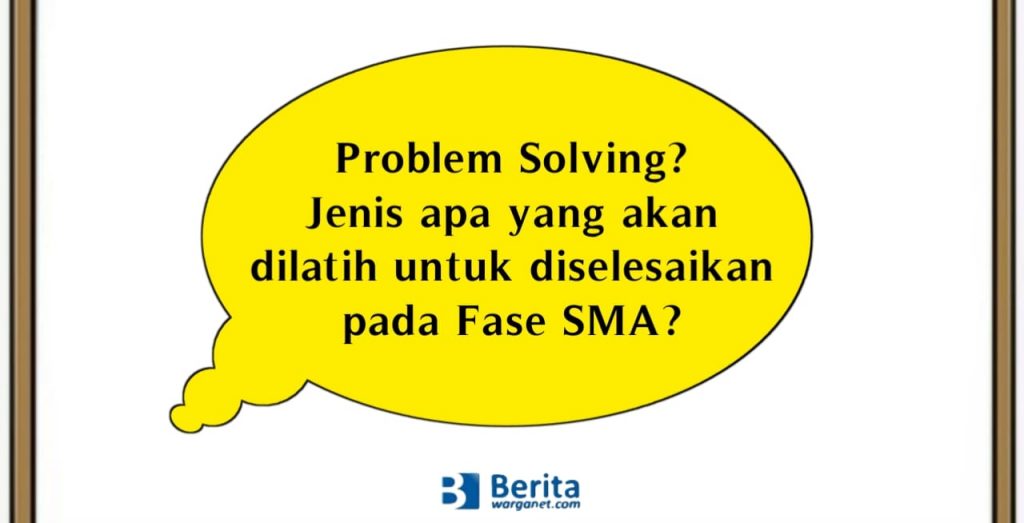 Problem Solving? Jenis apa yang akan dilatih untuk diselesaikan pada Fase SMA?