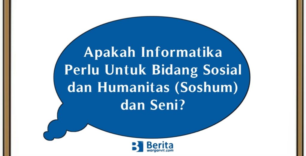 Apakah Informatika Perlu Untuk Bidang Sosial dan Humanitas (Soshum) dan Seni?