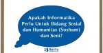 Apakah Informatika Perlu Untuk Bidang Sosial dan Humanitas (Soshum) dan Seni?