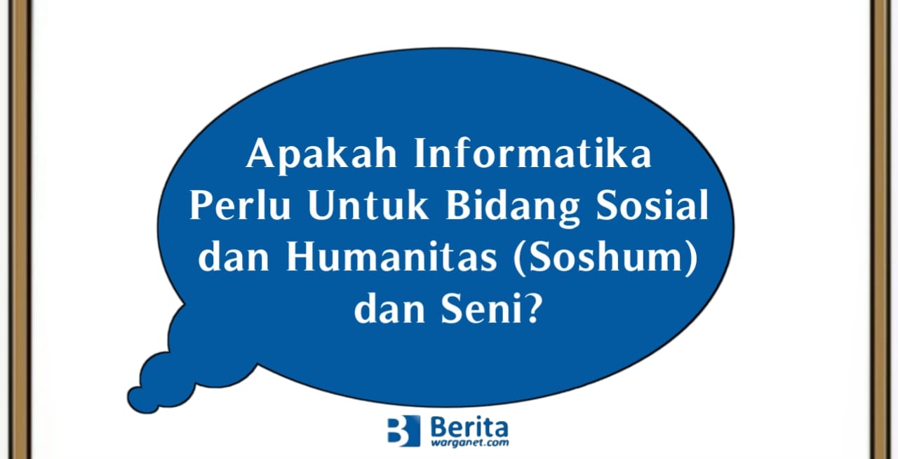 Apakah Informatika Perlu Untuk Bidang Sosial dan Humanitas (Soshum) dan Seni?