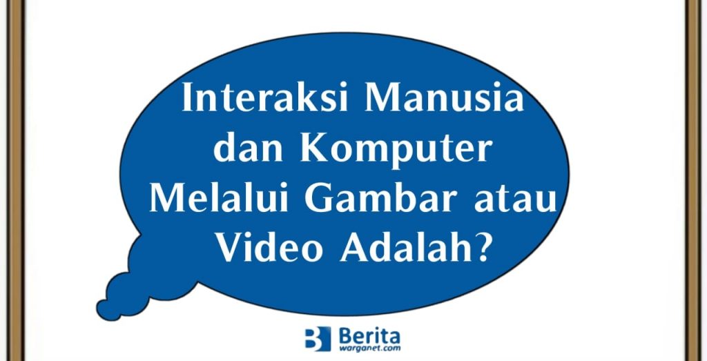 Interaksi Manusia dan Komputer Melalui Gambar atau Video Adalah?