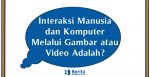 Interaksi Manusia dan Komputer Melalui Gambar atau Video Adalah?