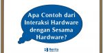 Apa Contoh dari Interaksi Hardware dengan Sesama Hardware?