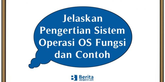 Jelaskan Pengertian Sistem Operasi OS Fungsi dan Contoh
