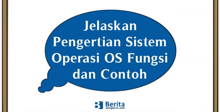 Jelaskan Pengertian Sistem Operasi OS Fungsi dan Contoh