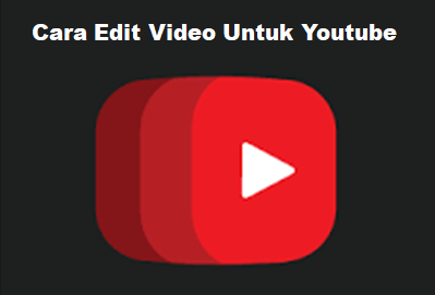 Cara Edit Video Untuk Youtube