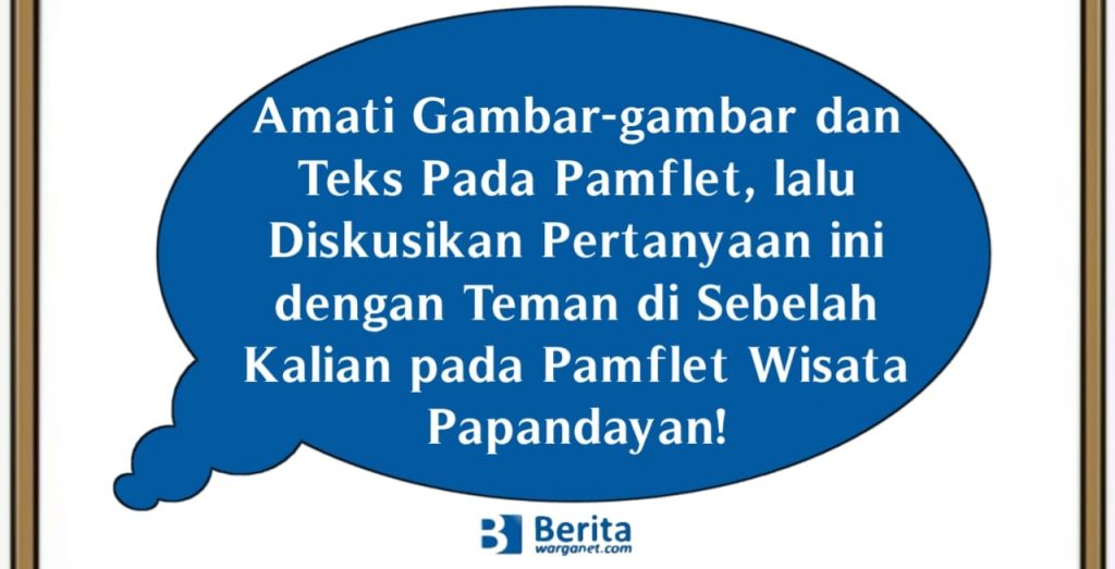 Amati Gambar-gambar dan Teks Pada Pamflet, lalu Diskusikan Pertanyaan ini dengan Teman di Sebelah Kalian pada Pamflet Wisata Papandayan
