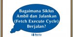 Bagaimana Siklus Ambil dan Jalankan (Fetch Execute Cycle) Berjalan?