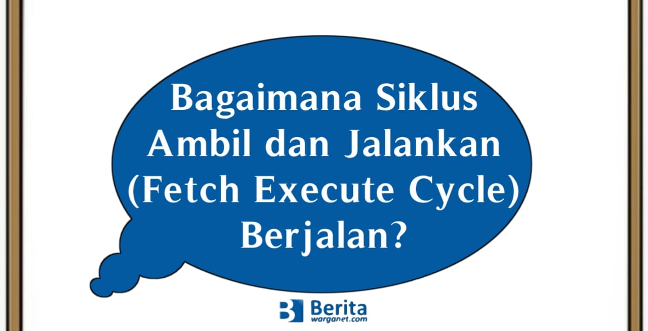 Bagaimana Siklus Ambil dan Jalankan (Fetch Execute Cycle) Berjalan?