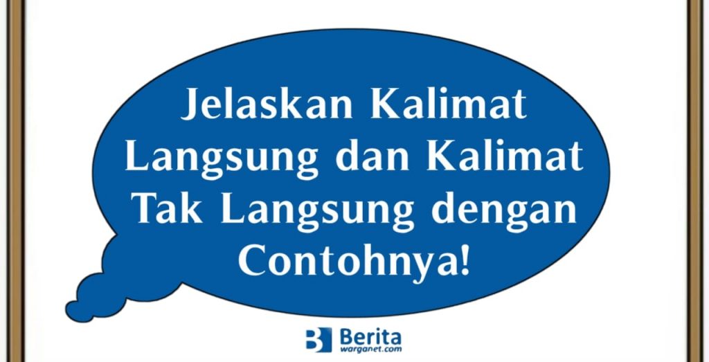Jelaskan Kalimat Langsung dan Kalimat Tak Langsung dengan Contohnya!