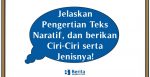 Jelaskan Pengertian Teks Naratif, dan berikan Ciri-Ciri serta Jenisnya