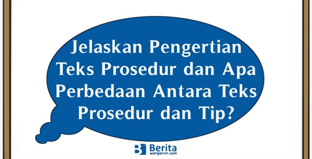 Jelaskan Pengertian Teks Prosedur dan Apa Perbedaan Antara Teks Prosedur dan Tip?