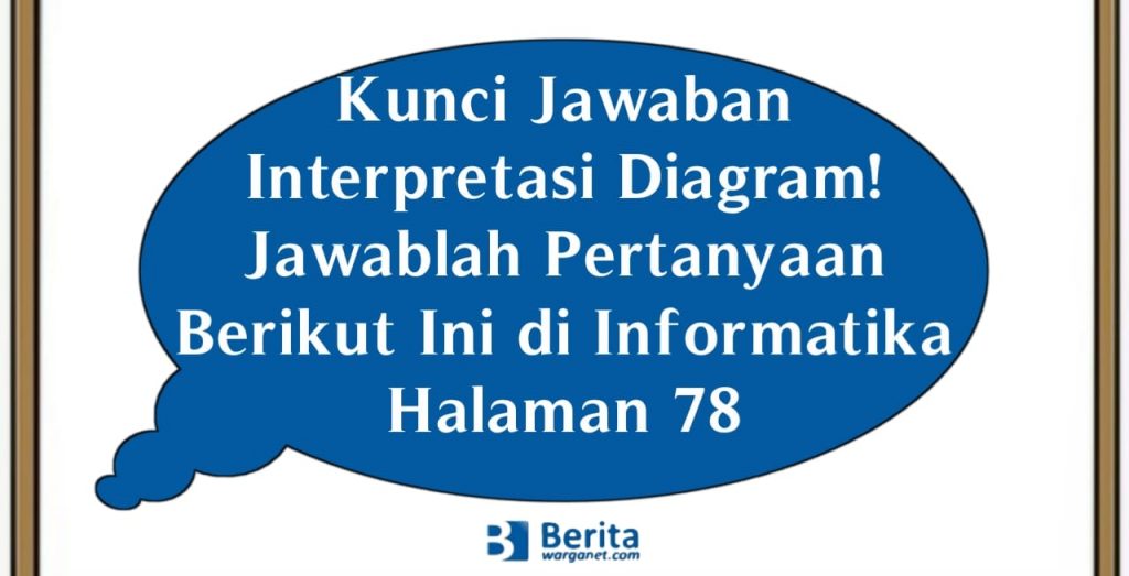 Kunci Jawaban Interpretasi Diagram! Jawablah Pertanyaan Berikut Ini di Informatika Halaman 78