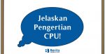 Kunci Jawaban Jelaskan Pengertian CPU!