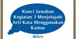 Kunci Jawaban Kegiatan 3 Menjelajahi Arti Kata Menggunakan Kamus