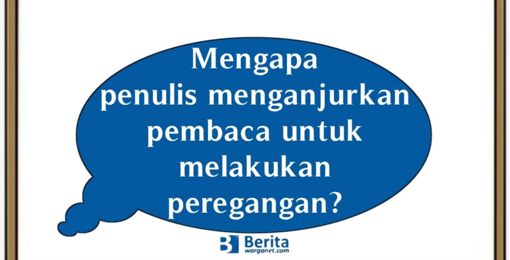 Mengapa penulis menganjurkan pembaca untuk melakukan peregangan?
