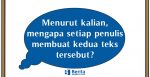Menurut kalian, mengapa setiap penulis membuat kedua teks tersebut?