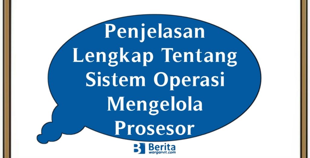 Penjelasan Lengkap Tentang Sistem Operasi Mengelola Prosesor