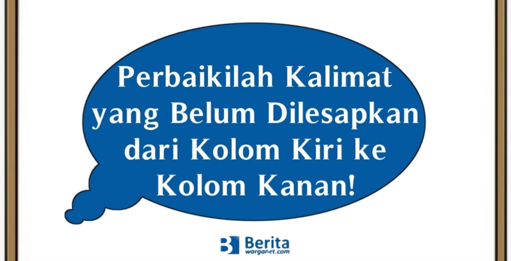 Perbaikilah Kalimat yang Belum Dilesapkan dari Kolom Kiri ke Kolom Kanan!