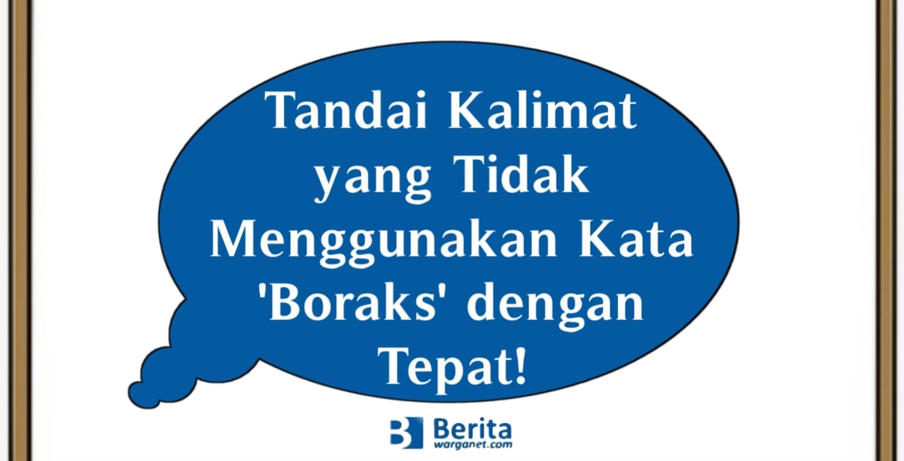 Tandai Kalimat yang Tidak Menggunakan Kata 'Boraks' dengan Tepat!