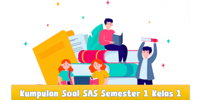 Kumpulan Soal SAS Semester 1 Kelas 1 (Soal Sumatif Akhir Semester)