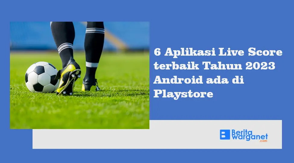 6 Aplikasi Live Score terbaik Tahun 2023 Android ada di Playstore
