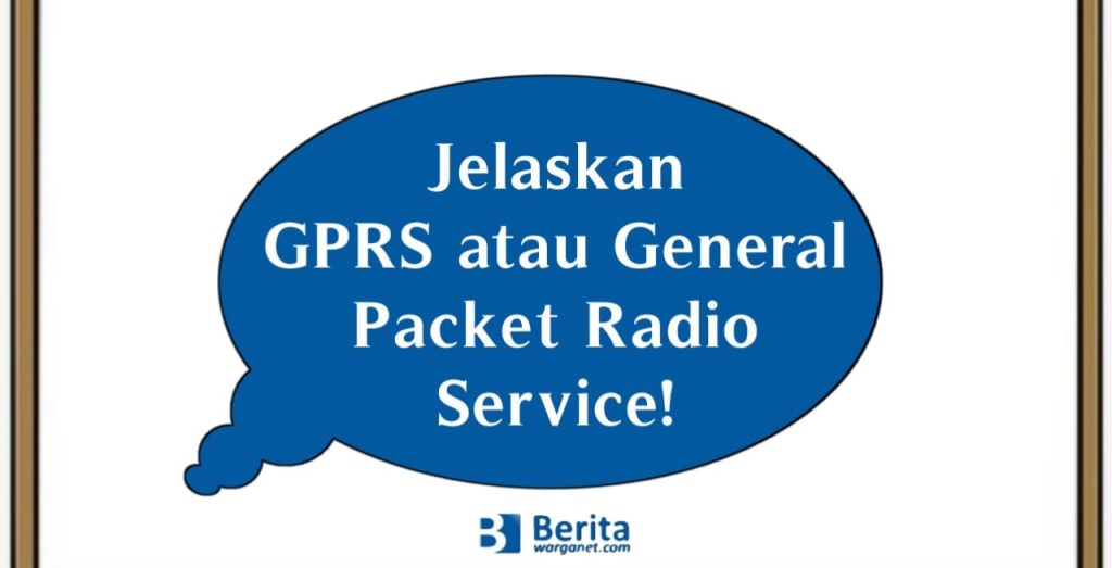 Jelaskan GPRS atau General Packet Radio Service!