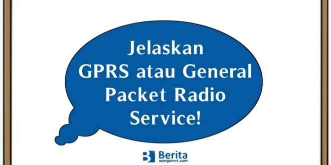 Jelaskan GPRS atau General Packet Radio Service!