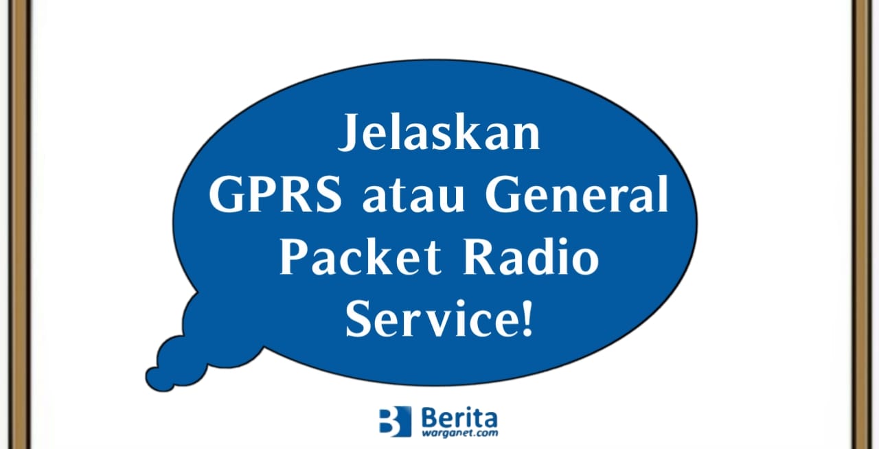 Jelaskan GPRS atau General Packet Radio Service!