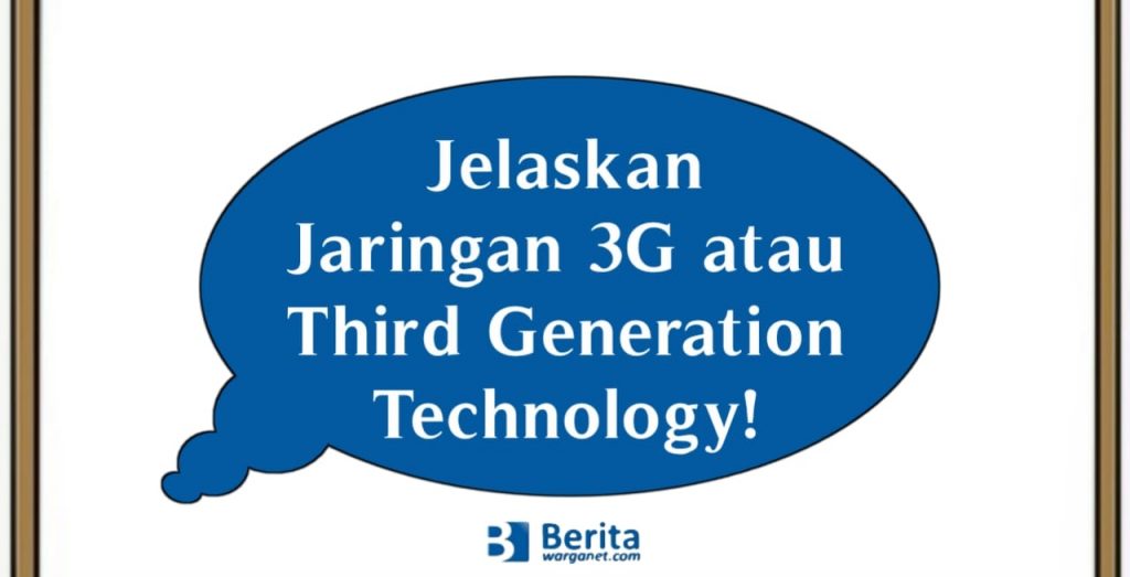 Jelaskan Jaringan 3G atau Third Generation Technology!