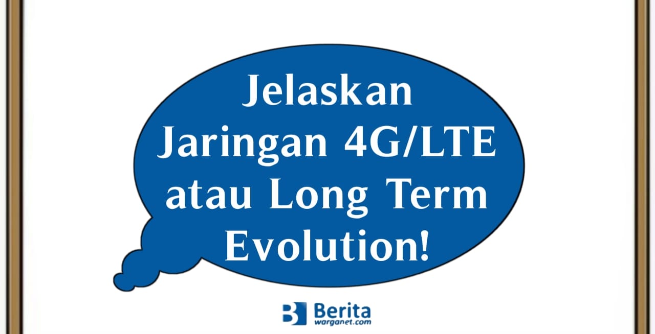 Jelaskan Jaringan 4G/LTE atau Long Term Evolution!